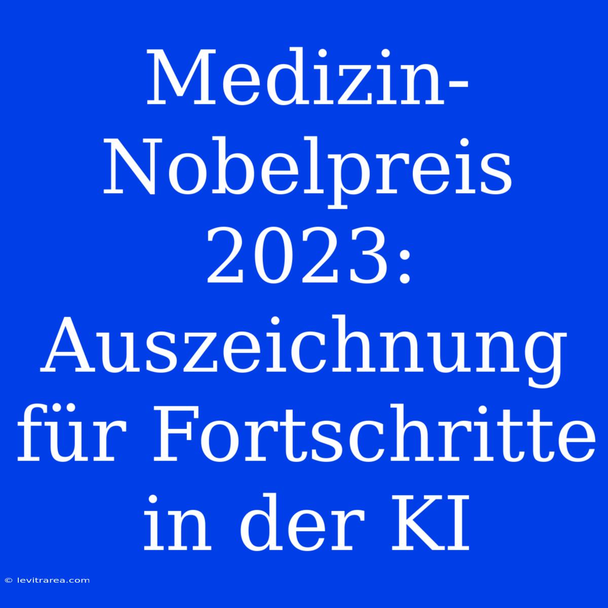 Medizin-Nobelpreis 2023: Auszeichnung Für Fortschritte In Der KI