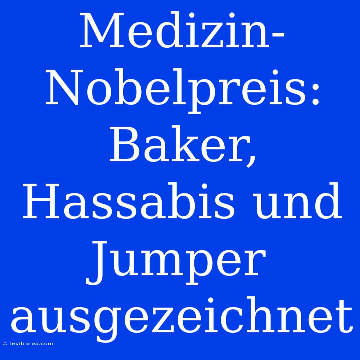 Medizin-Nobelpreis: Baker, Hassabis Und Jumper Ausgezeichnet