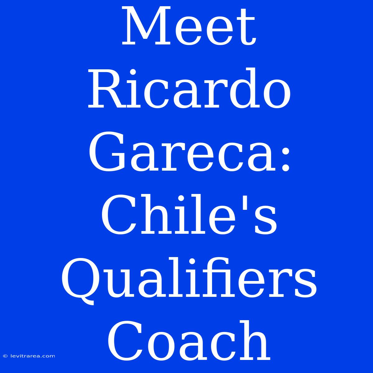 Meet Ricardo Gareca: Chile's Qualifiers Coach