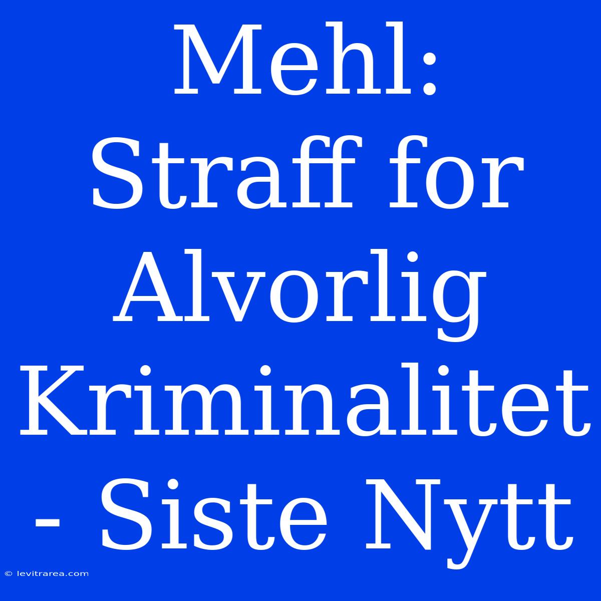 Mehl: Straff For Alvorlig Kriminalitet - Siste Nytt