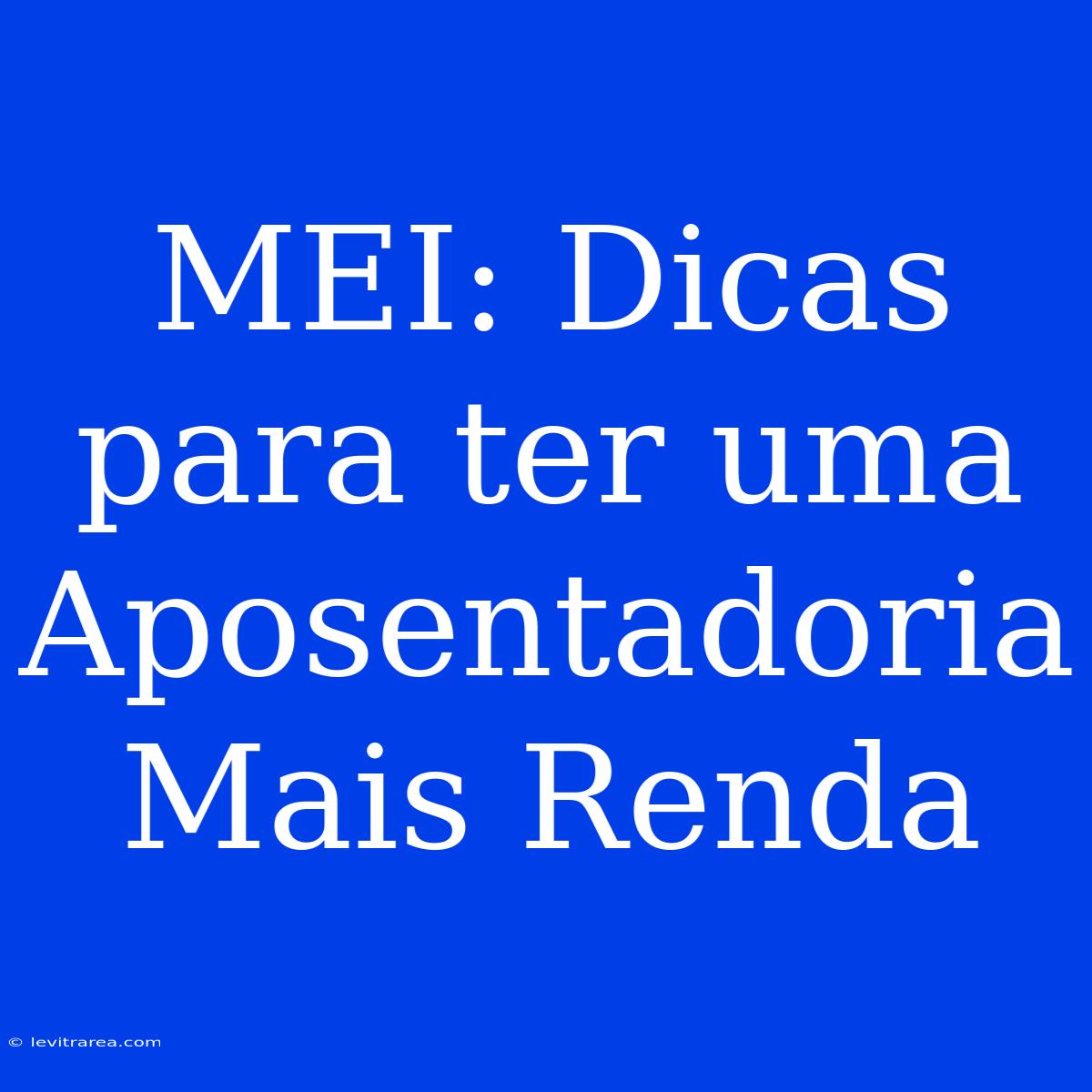 MEI: Dicas Para Ter Uma Aposentadoria Mais Renda