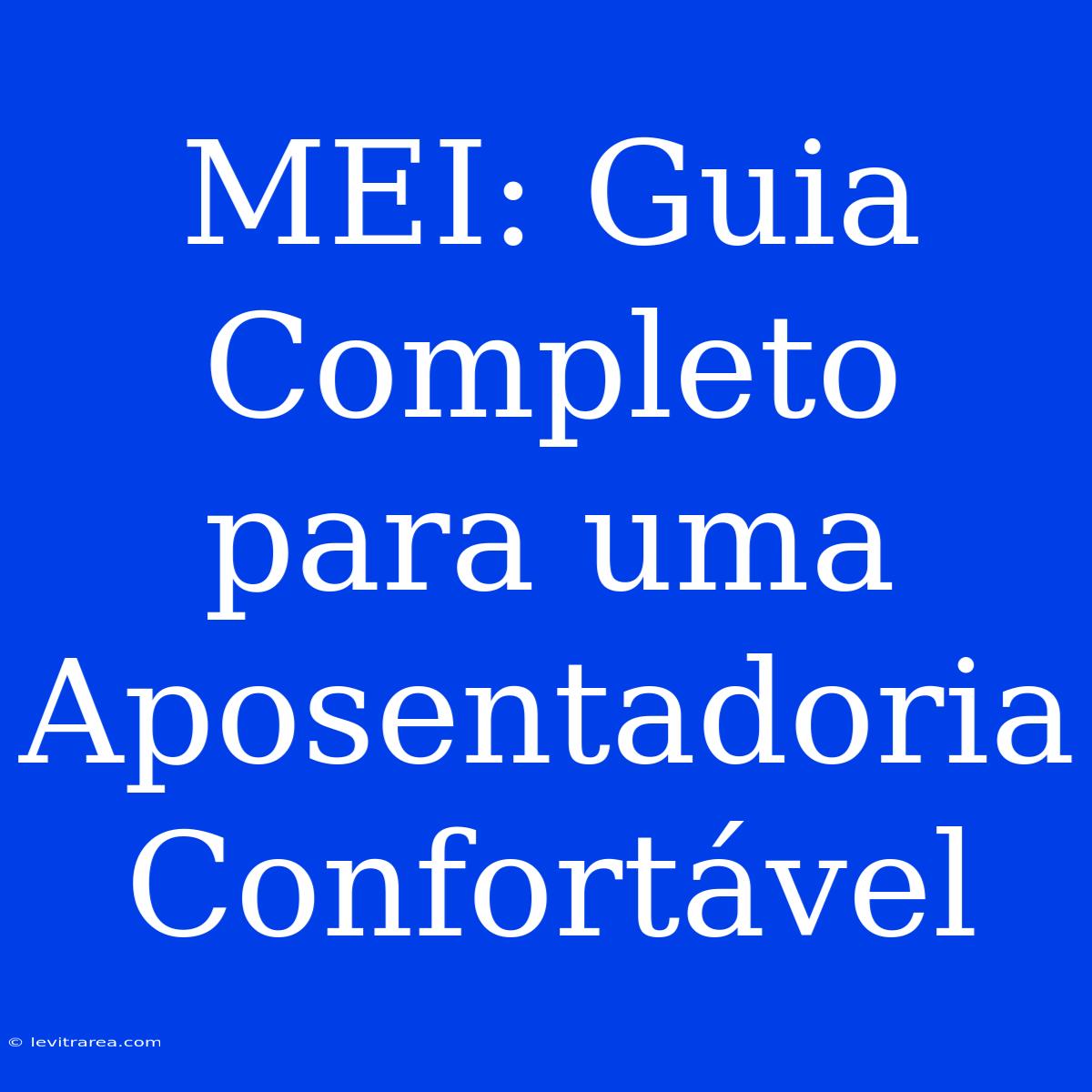 MEI: Guia Completo Para Uma Aposentadoria Confortável