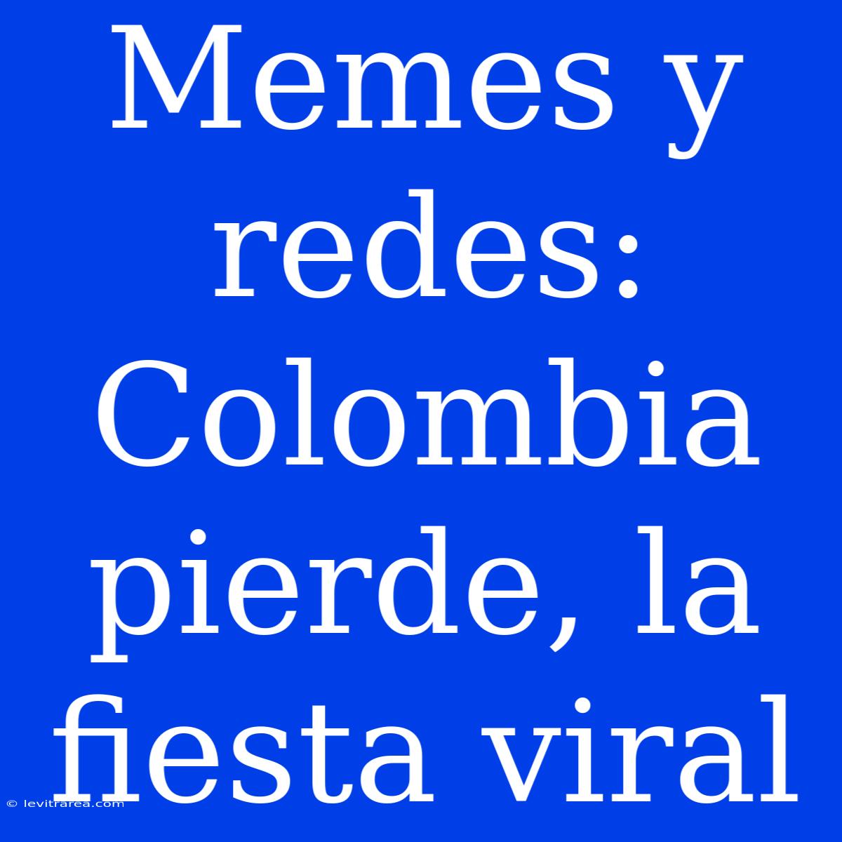 Memes Y Redes: Colombia Pierde, La Fiesta Viral