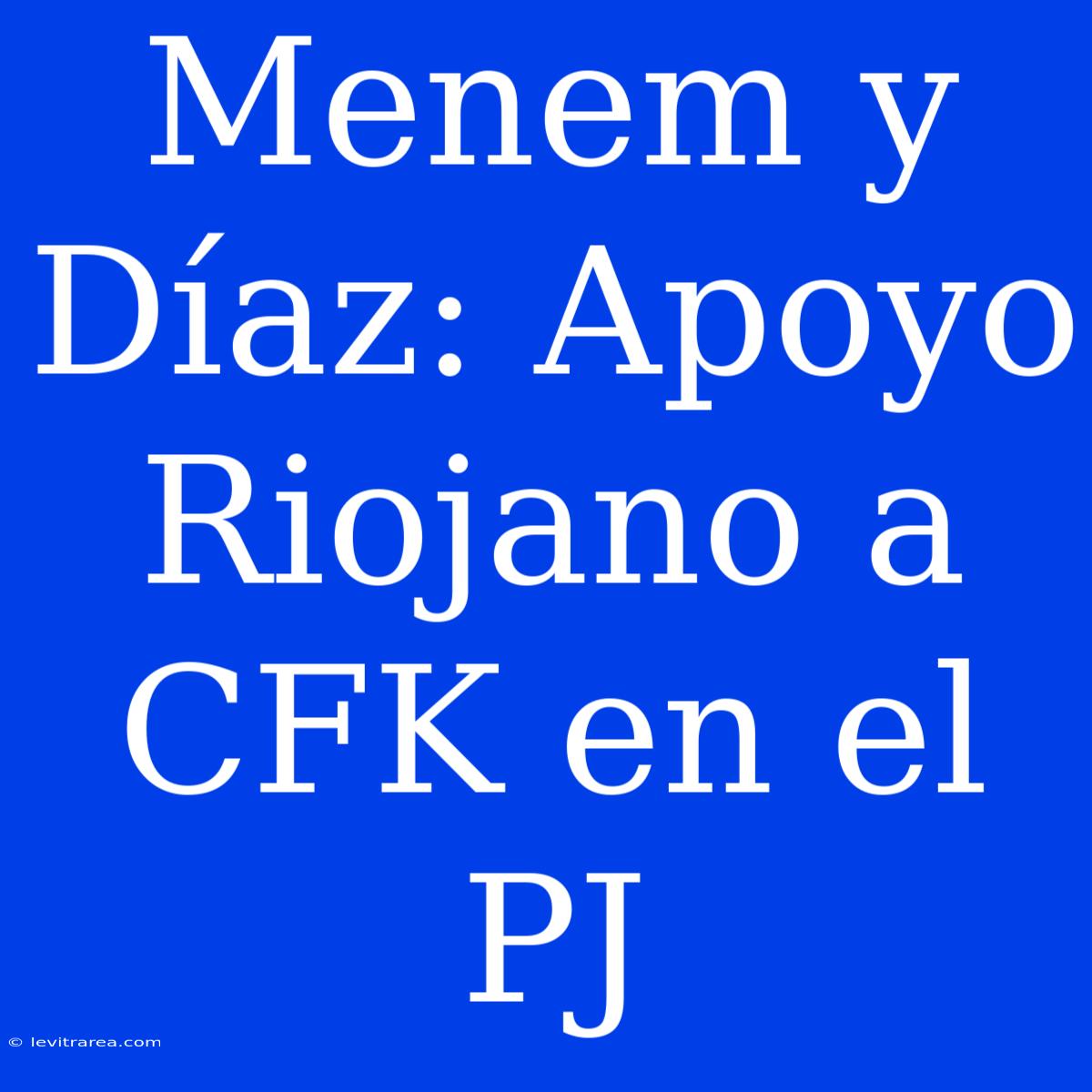 Menem Y Díaz: Apoyo Riojano A CFK En El PJ