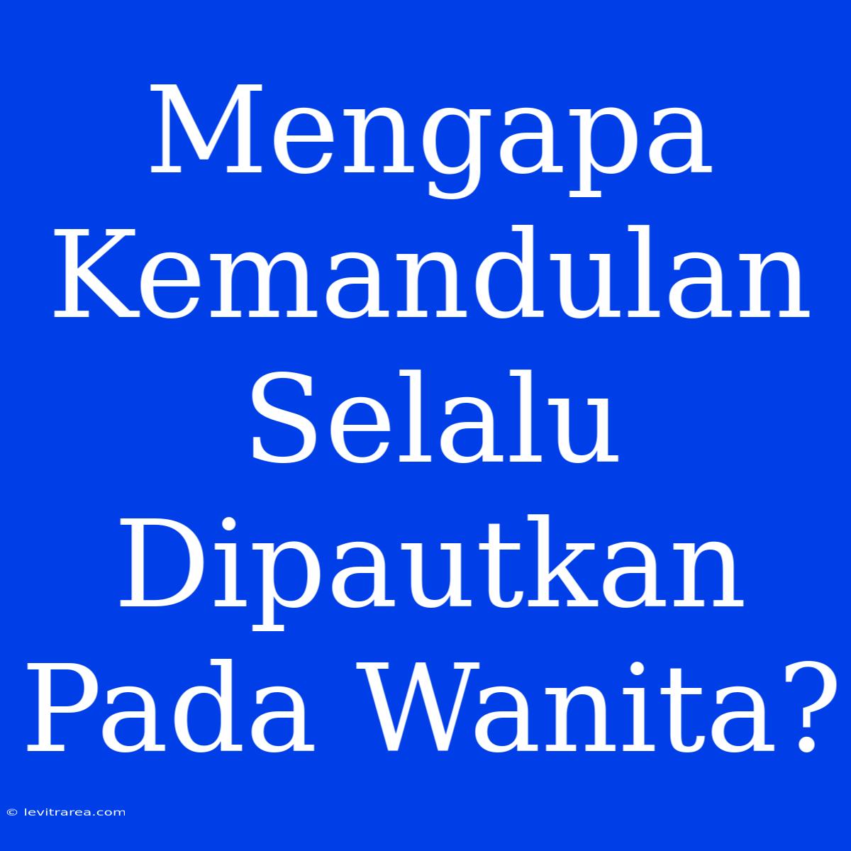 Mengapa Kemandulan Selalu Dipautkan Pada Wanita?