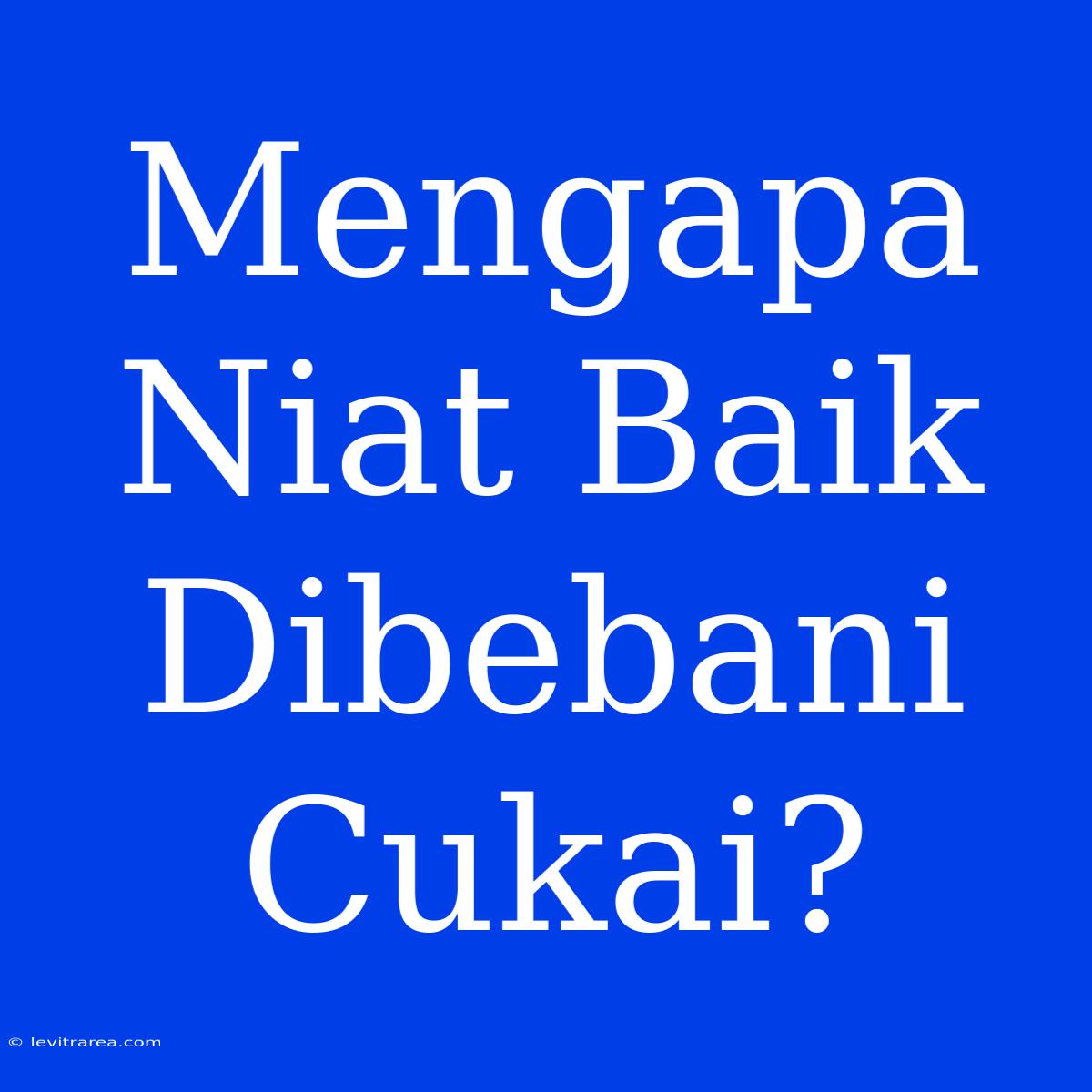 Mengapa Niat Baik Dibebani Cukai?