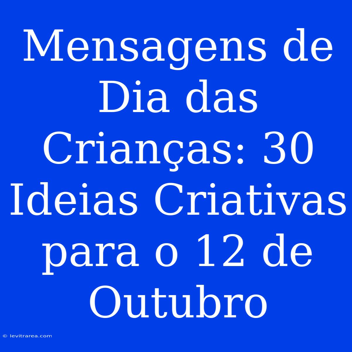 Mensagens De Dia Das Crianças: 30 Ideias Criativas Para O 12 De Outubro