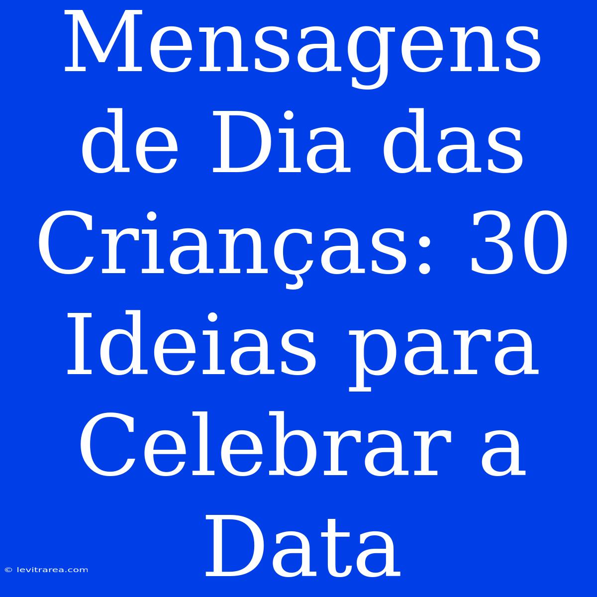 Mensagens De Dia Das Crianças: 30 Ideias Para Celebrar A Data