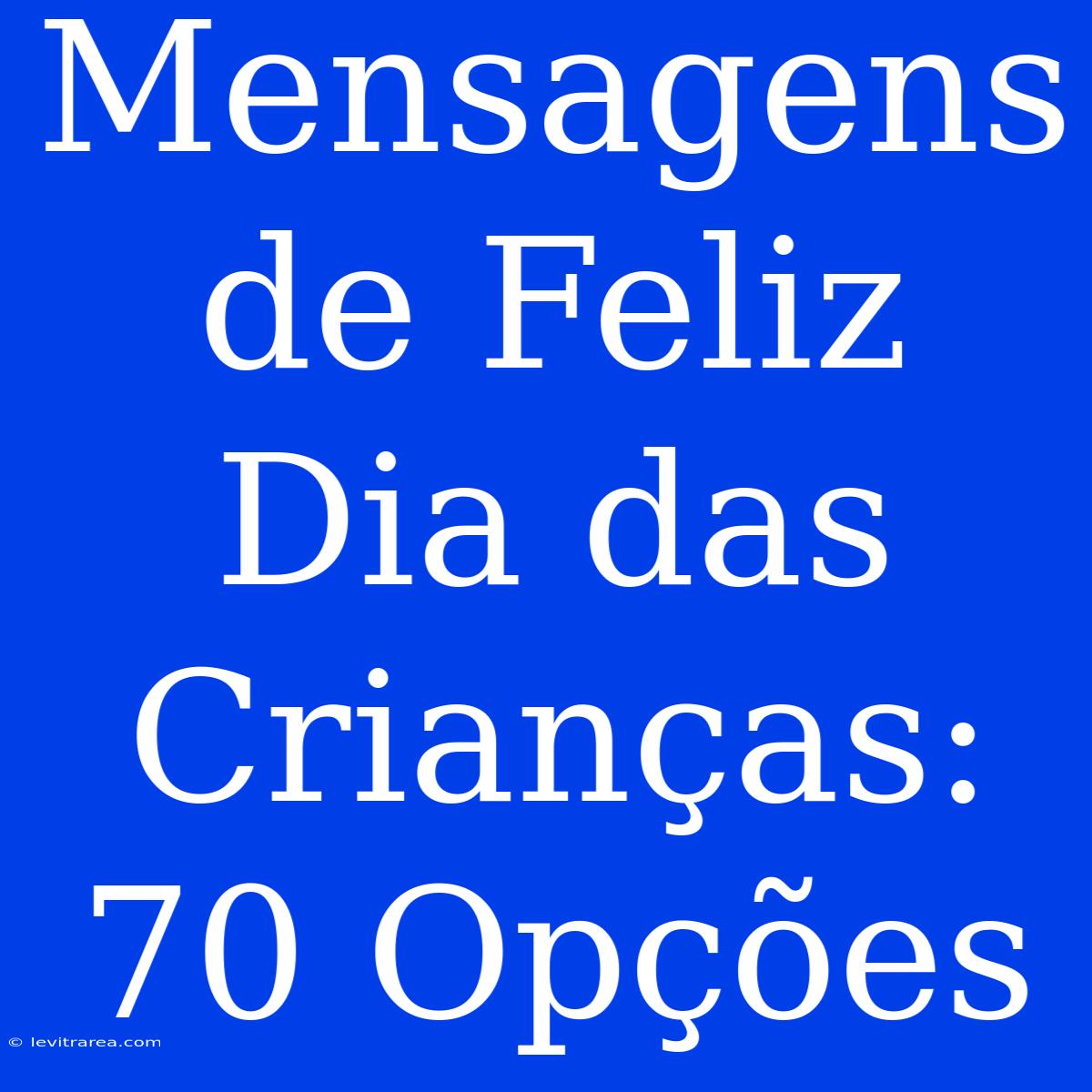 Mensagens De Feliz Dia Das Crianças: 70 Opções