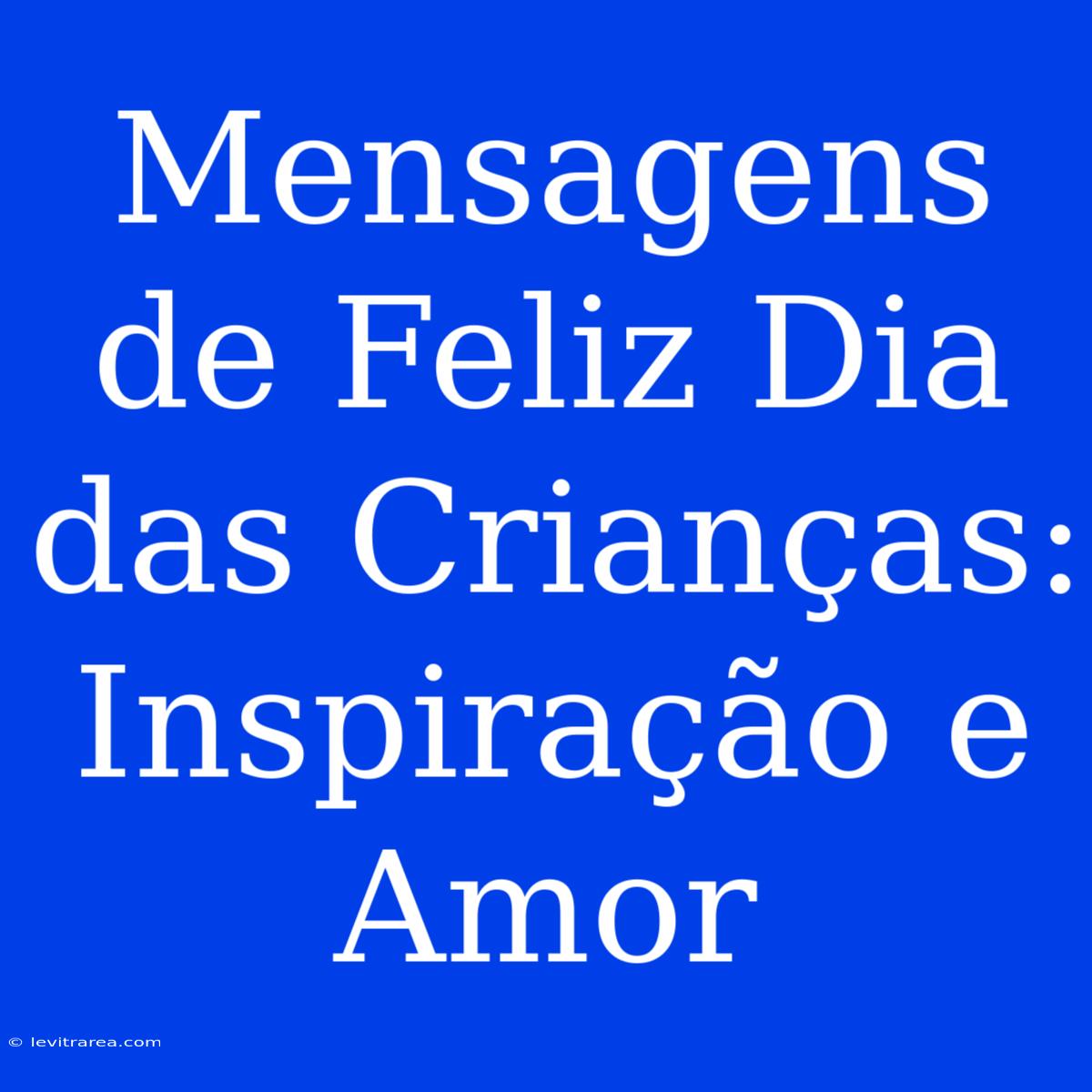 Mensagens De Feliz Dia Das Crianças: Inspiração E Amor