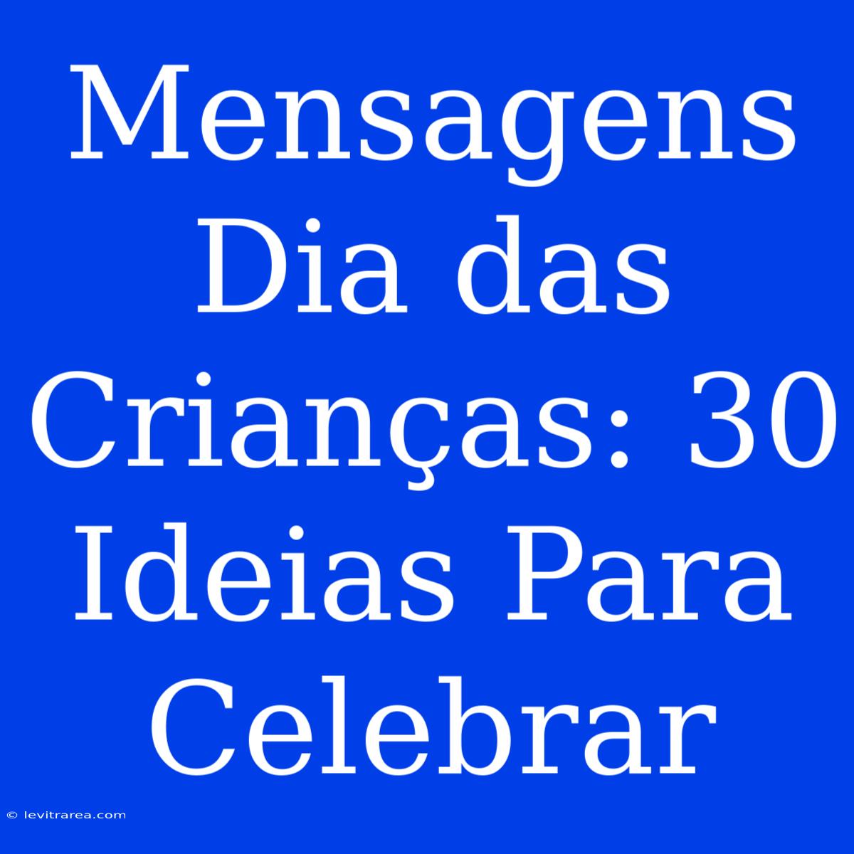 Mensagens Dia Das Crianças: 30 Ideias Para Celebrar