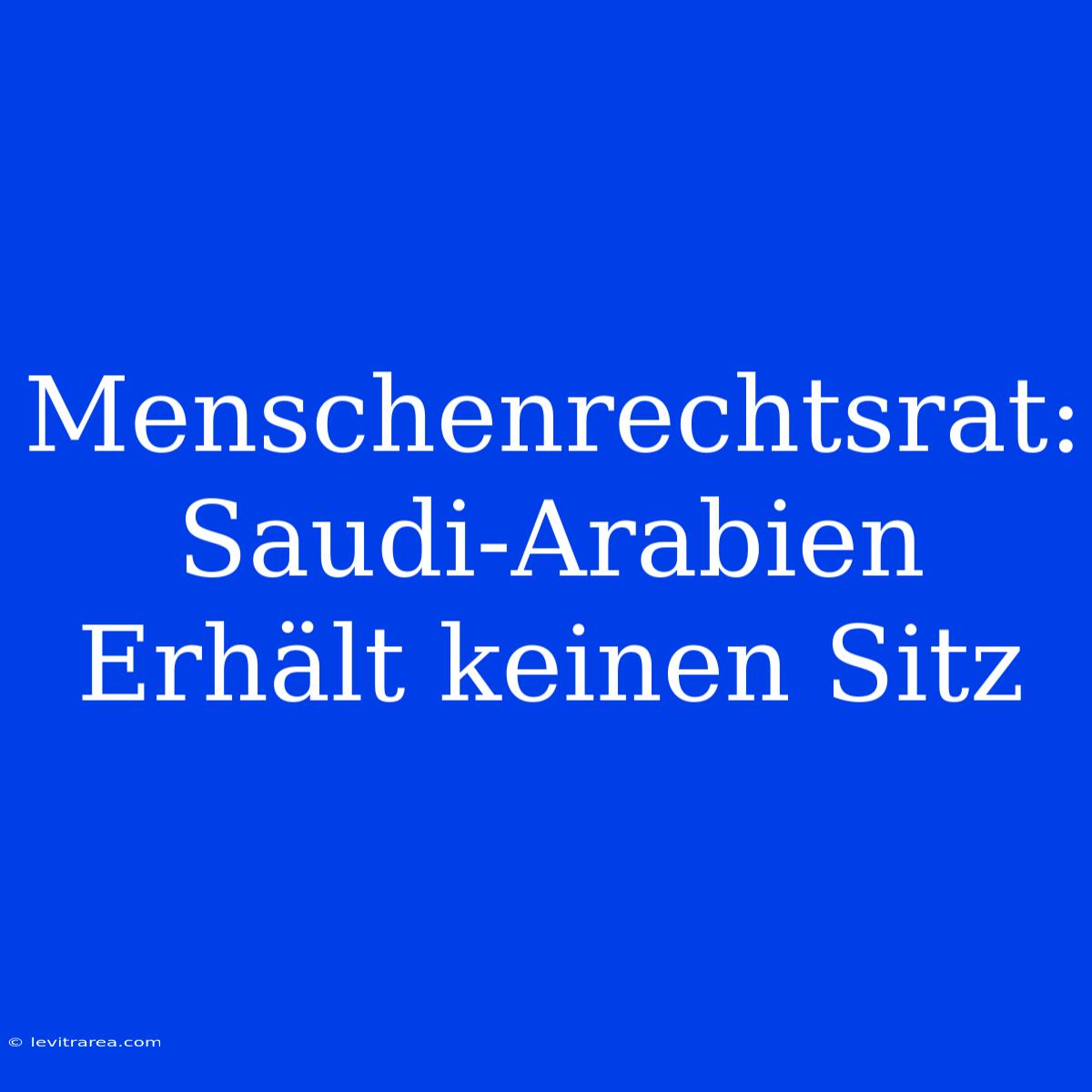 Menschenrechtsrat: Saudi-Arabien Erhält Keinen Sitz