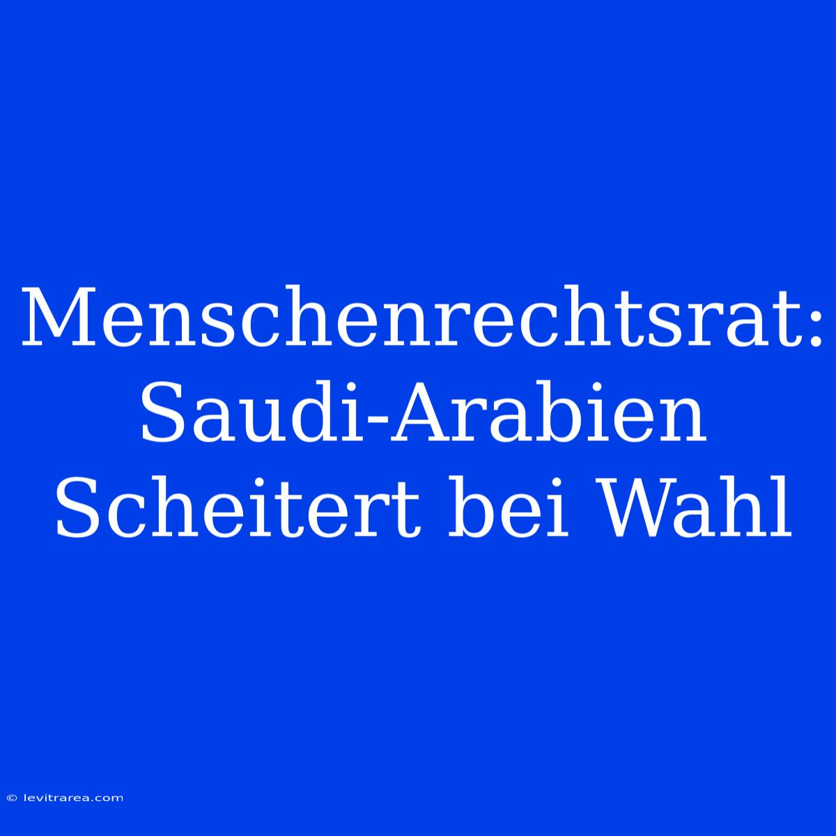 Menschenrechtsrat: Saudi-Arabien Scheitert Bei Wahl