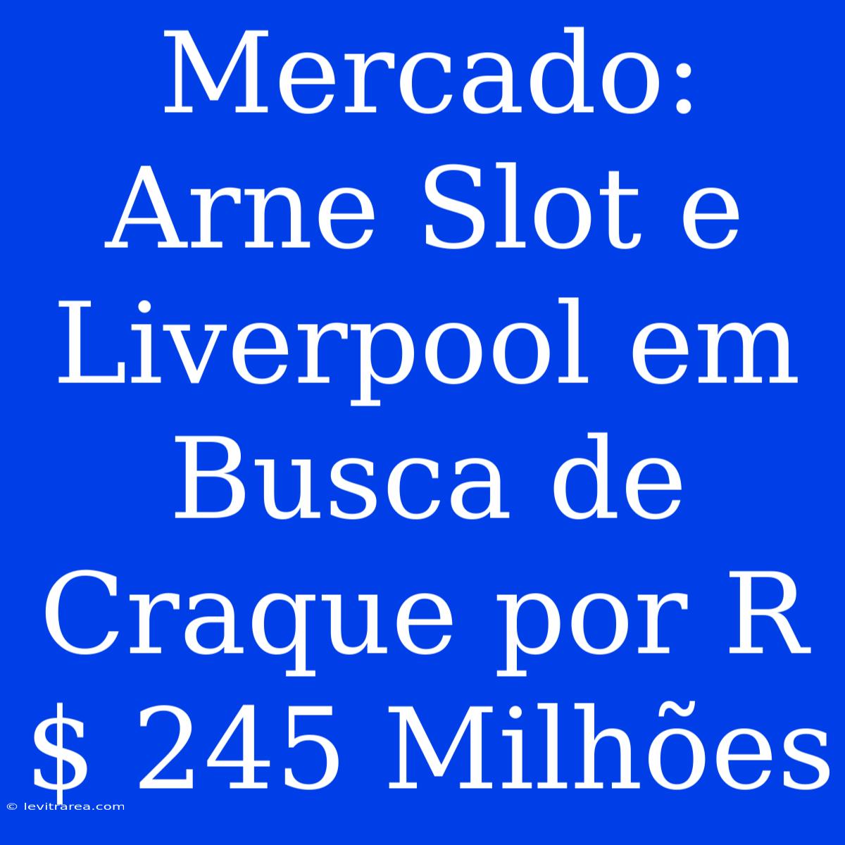 Mercado: Arne Slot E Liverpool Em Busca De Craque Por R$ 245 Milhões