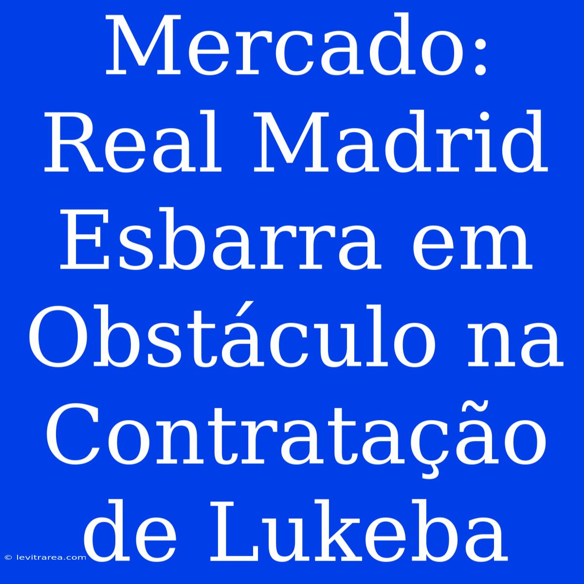 Mercado: Real Madrid Esbarra Em Obstáculo Na Contratação De Lukeba