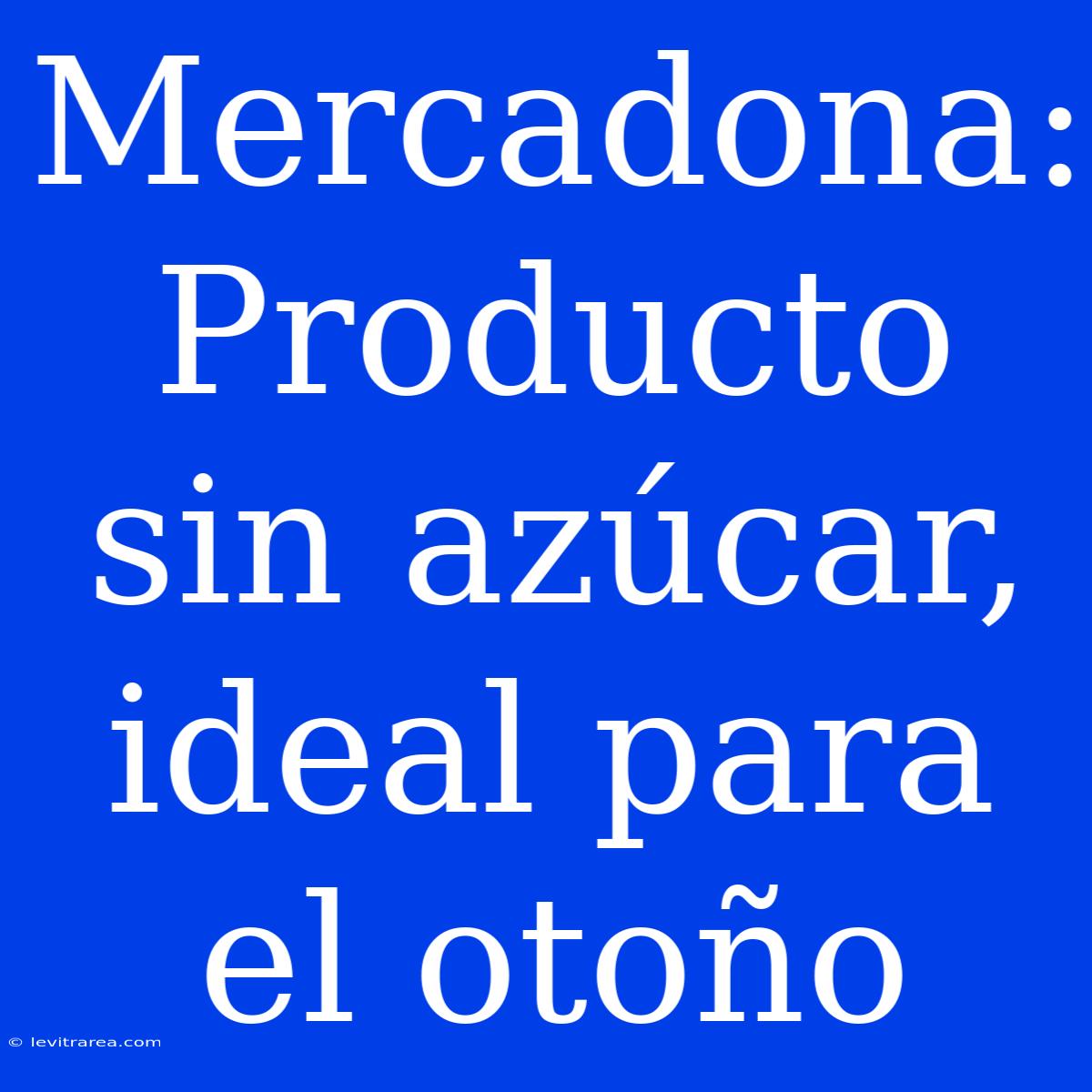 Mercadona: Producto Sin Azúcar, Ideal Para El Otoño