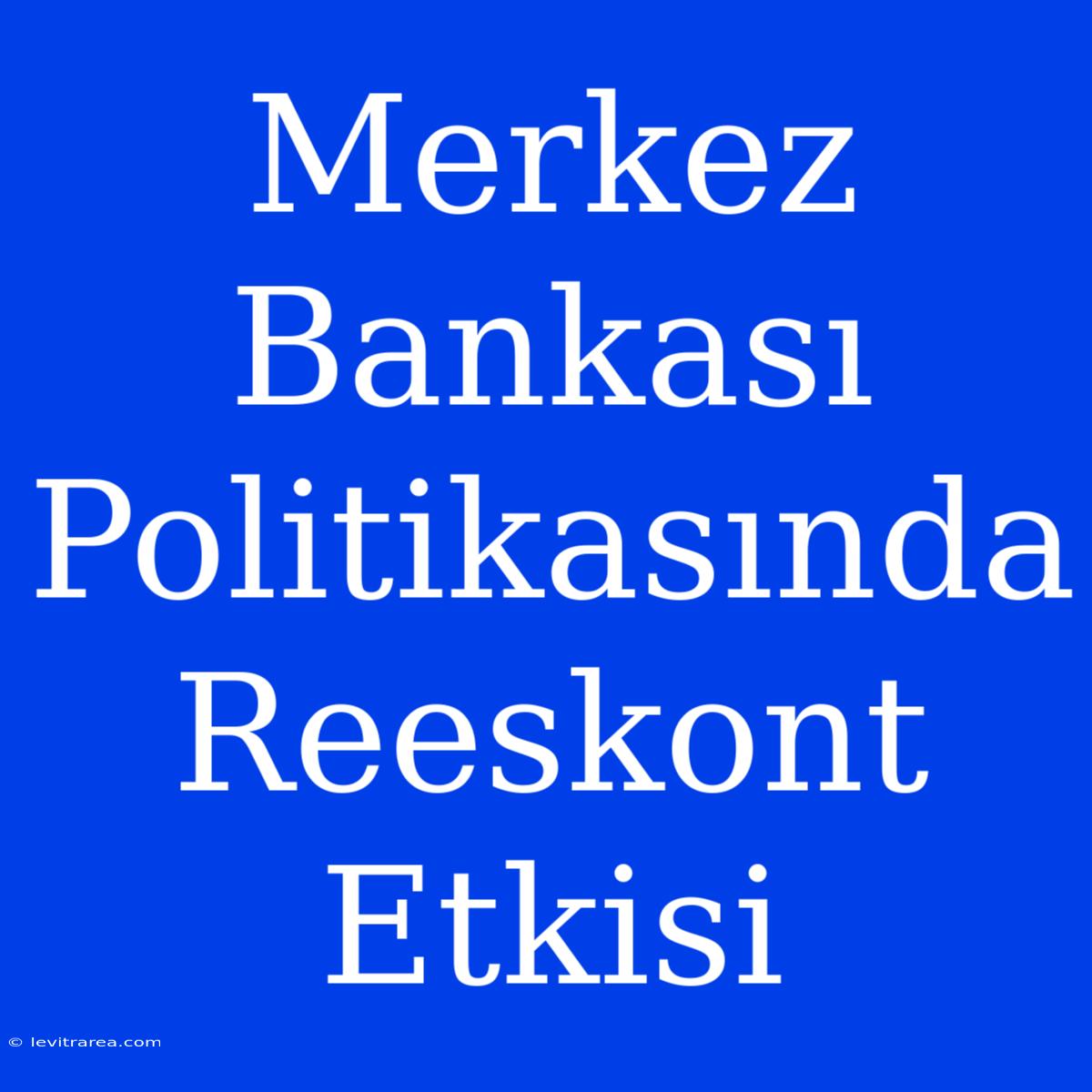 Merkez Bankası Politikasında Reeskont Etkisi