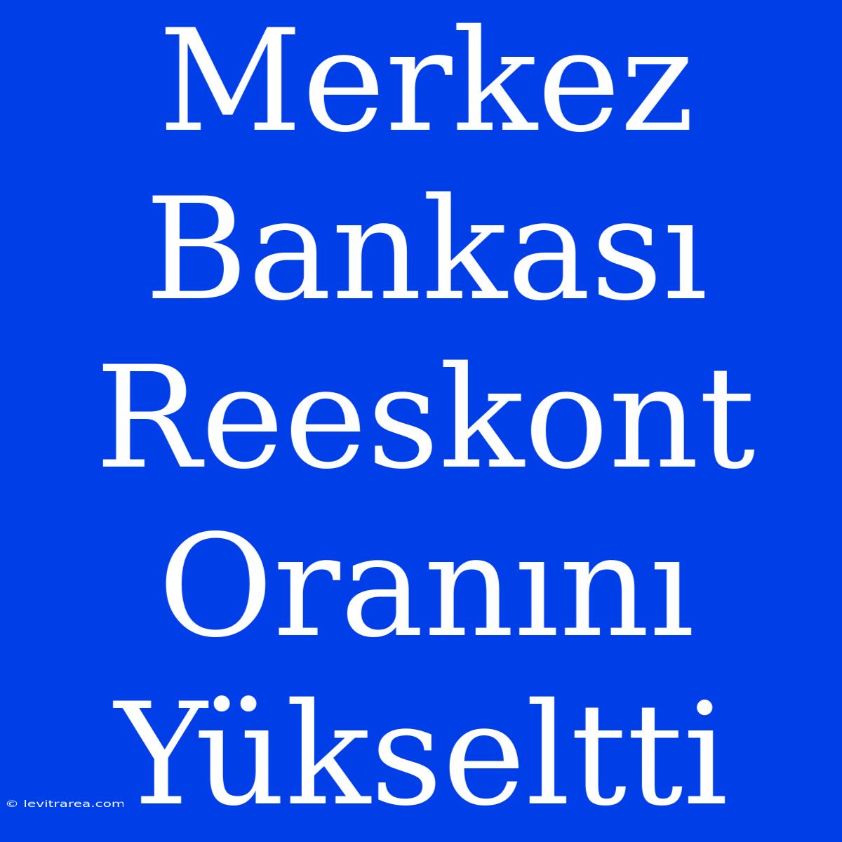 Merkez Bankası Reeskont Oranını Yükseltti