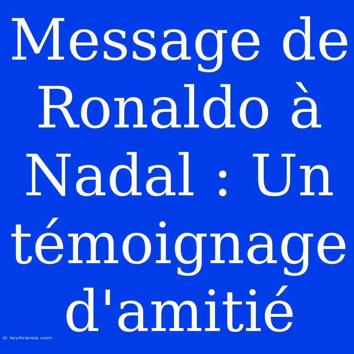 Message De Ronaldo À Nadal : Un Témoignage D'amitié