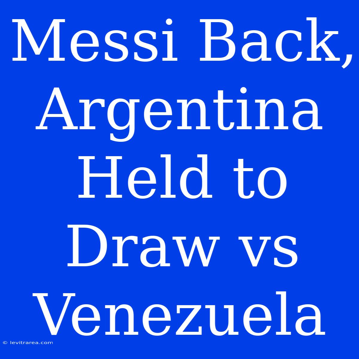 Messi Back, Argentina Held To Draw Vs Venezuela