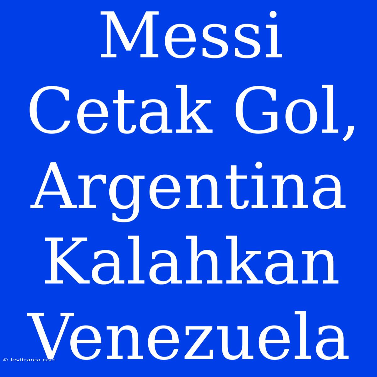 Messi Cetak Gol, Argentina Kalahkan Venezuela