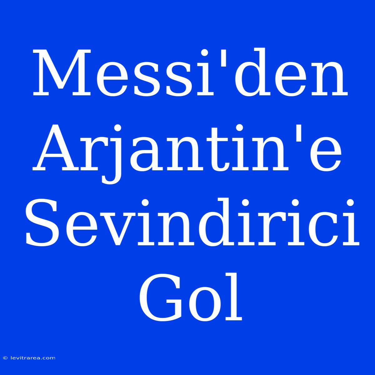 Messi'den Arjantin'e Sevindirici Gol