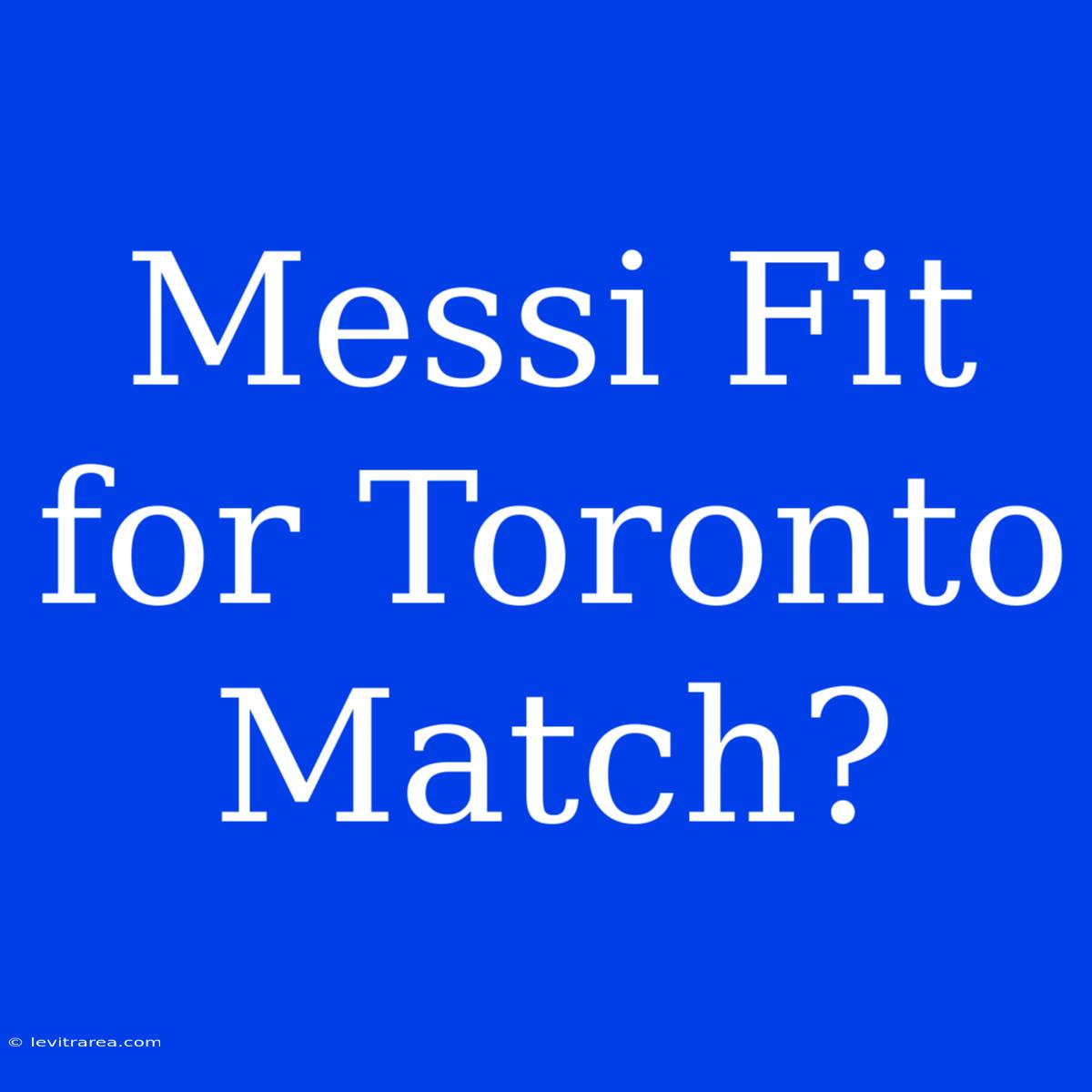 Messi Fit For Toronto Match?