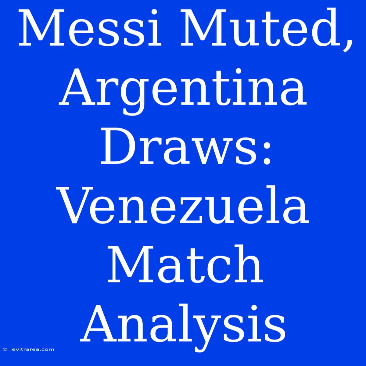 Messi Muted, Argentina Draws: Venezuela Match Analysis