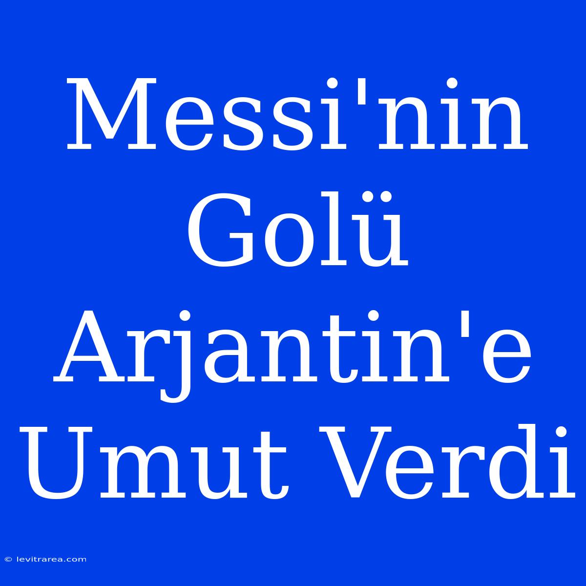 Messi'nin Golü Arjantin'e Umut Verdi