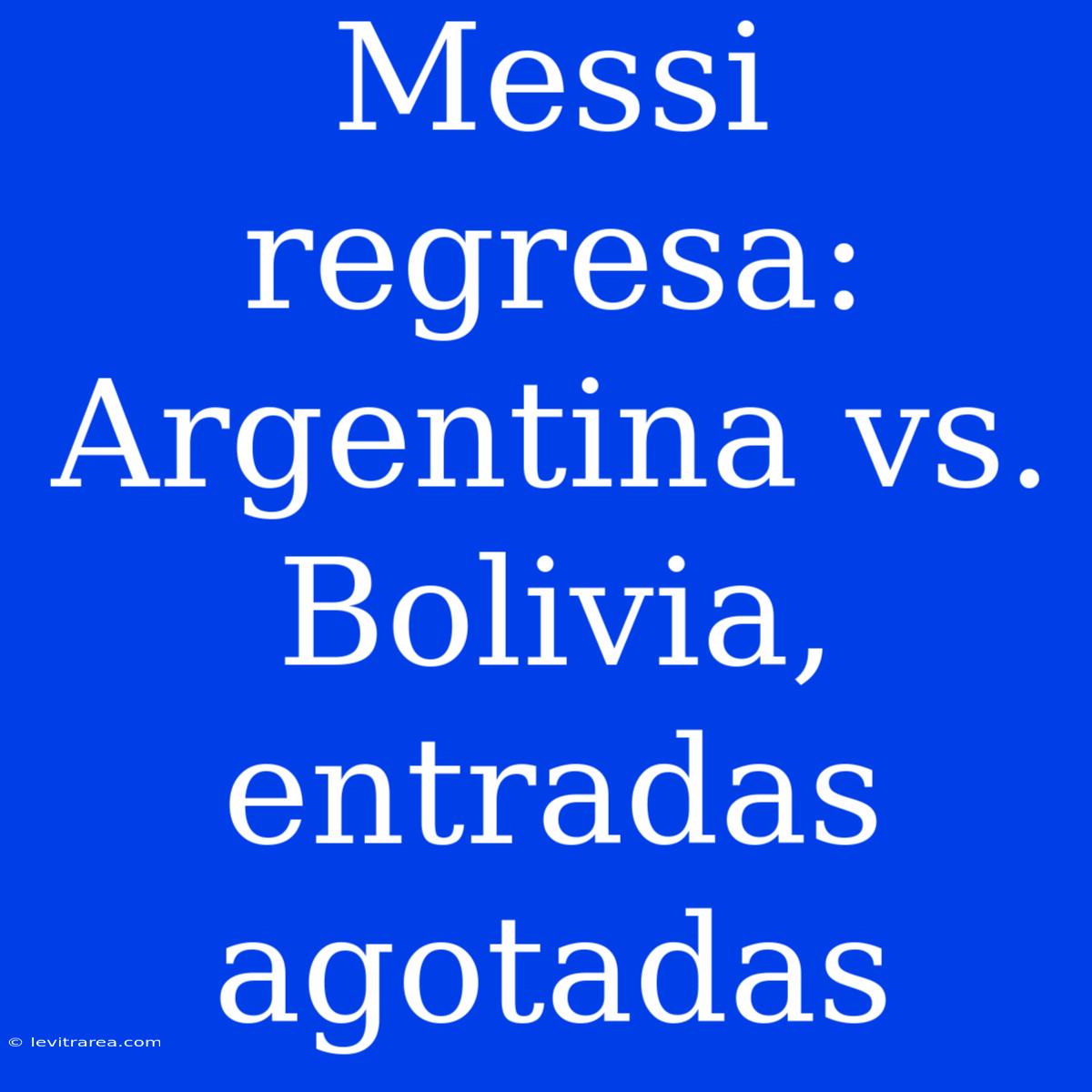 Messi Regresa: Argentina Vs. Bolivia, Entradas Agotadas