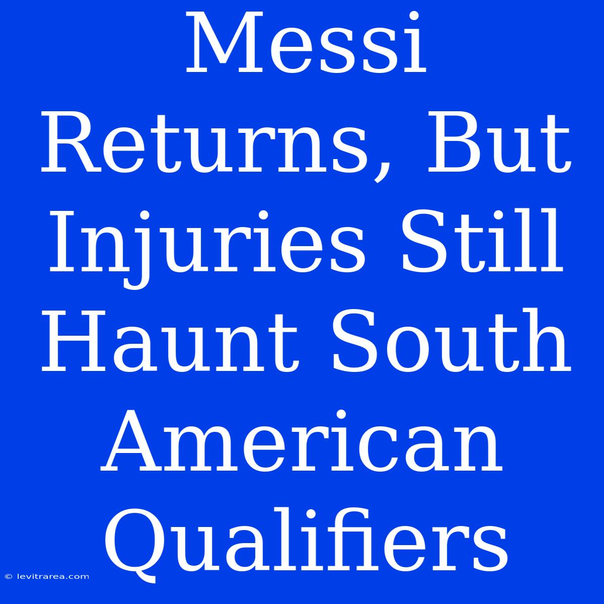 Messi Returns, But Injuries Still Haunt South American Qualifiers