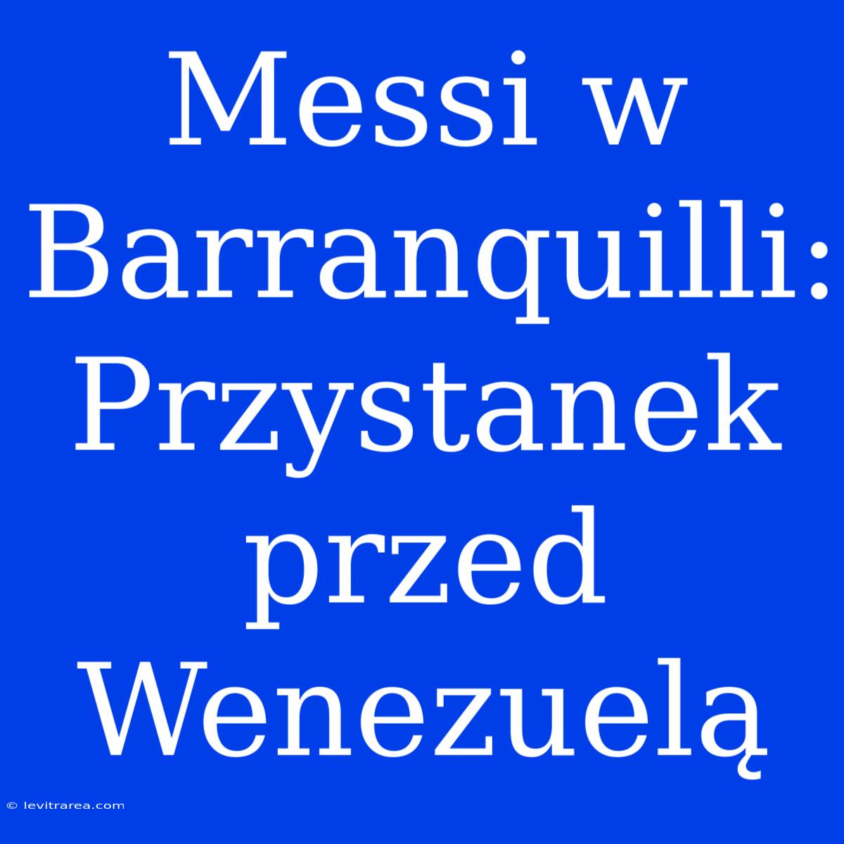 Messi W Barranquilli: Przystanek Przed Wenezuelą