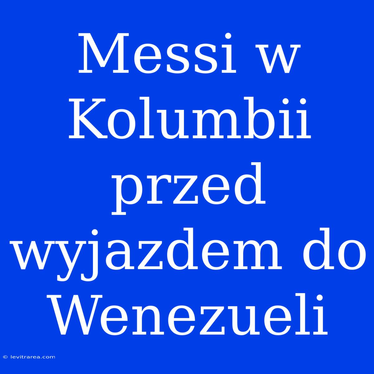 Messi W Kolumbii Przed Wyjazdem Do Wenezueli