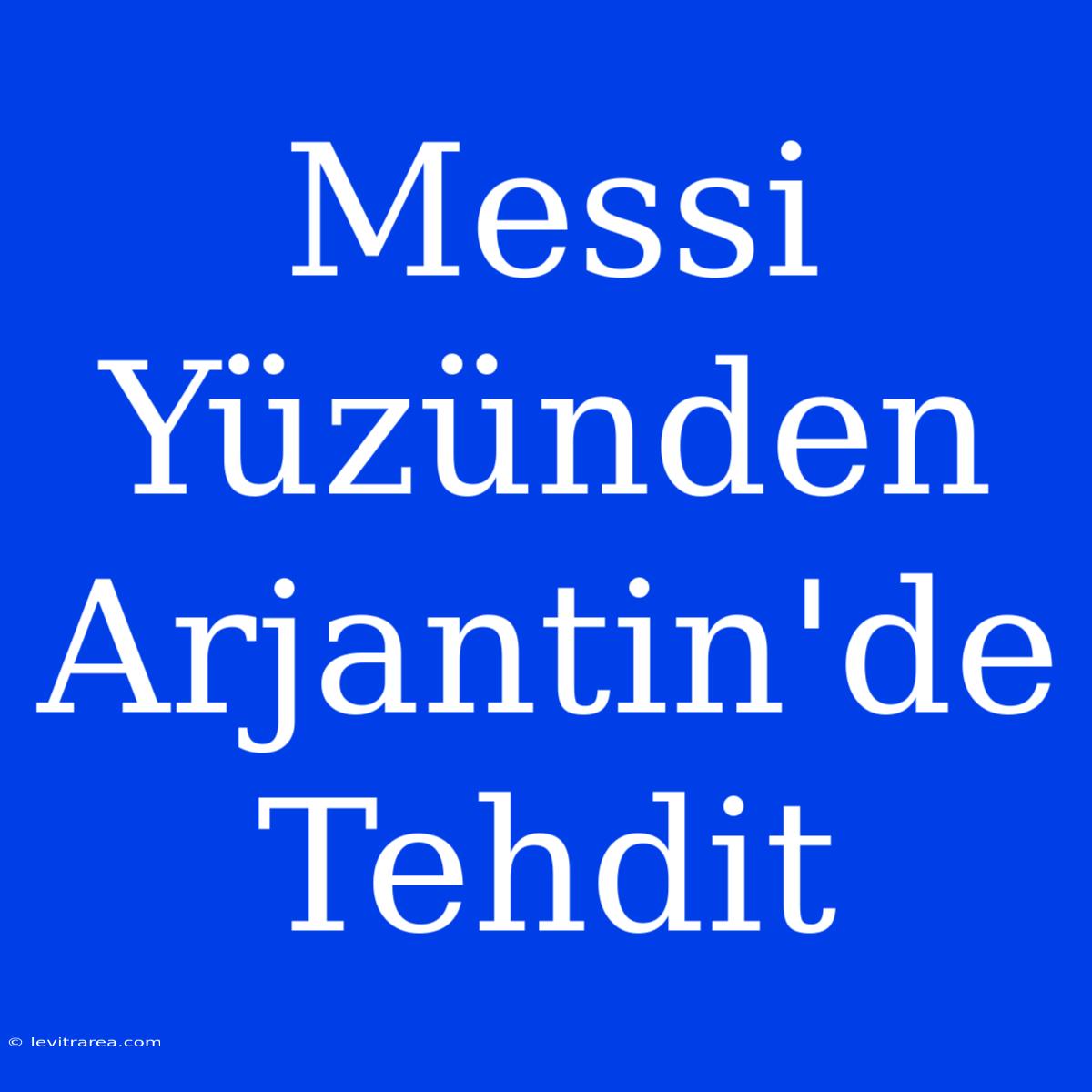 Messi Yüzünden Arjantin'de Tehdit