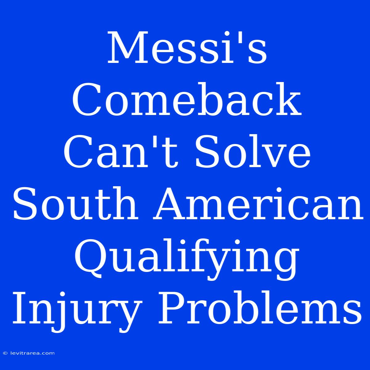 Messi's Comeback Can't Solve South American Qualifying Injury Problems