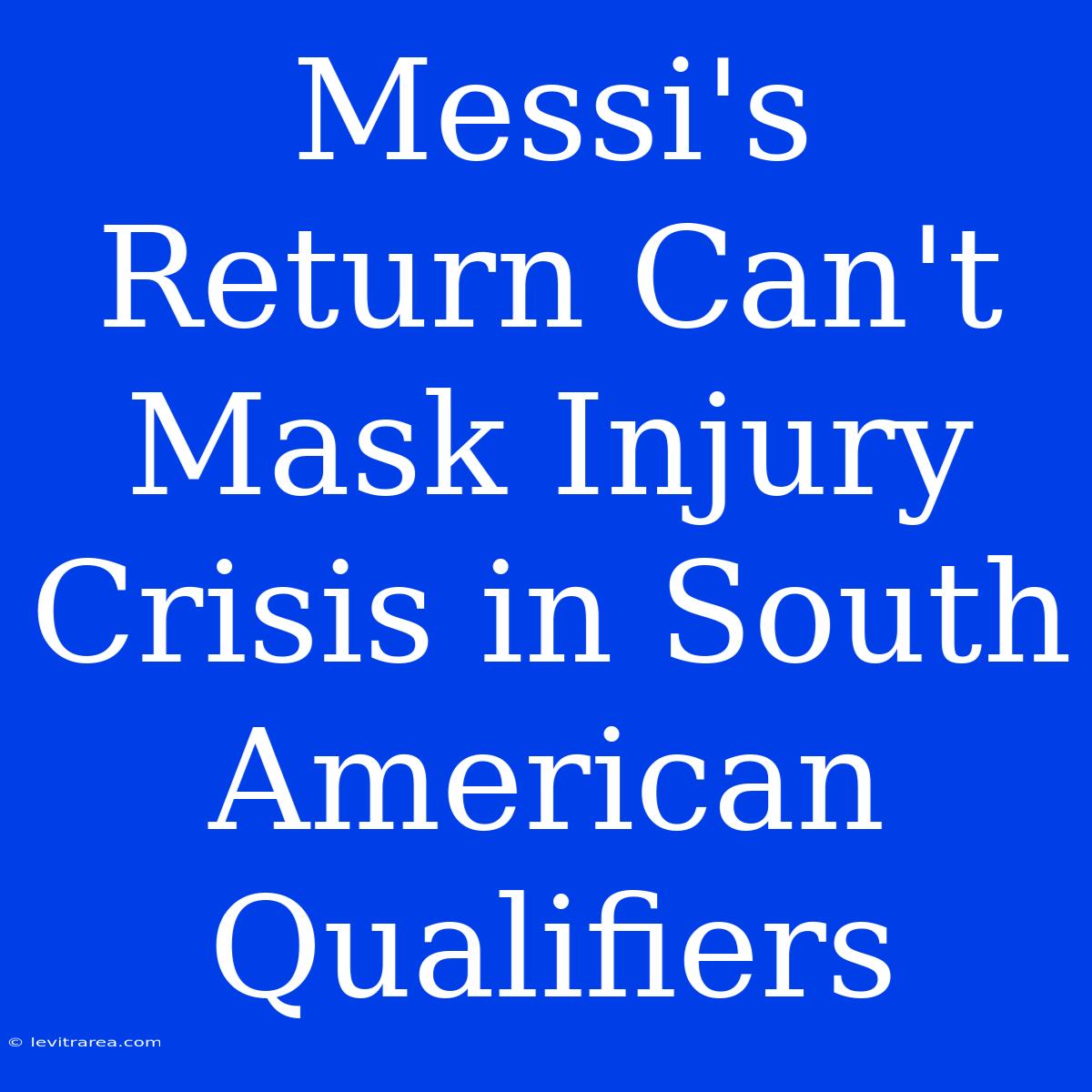 Messi's Return Can't Mask Injury Crisis In South American Qualifiers