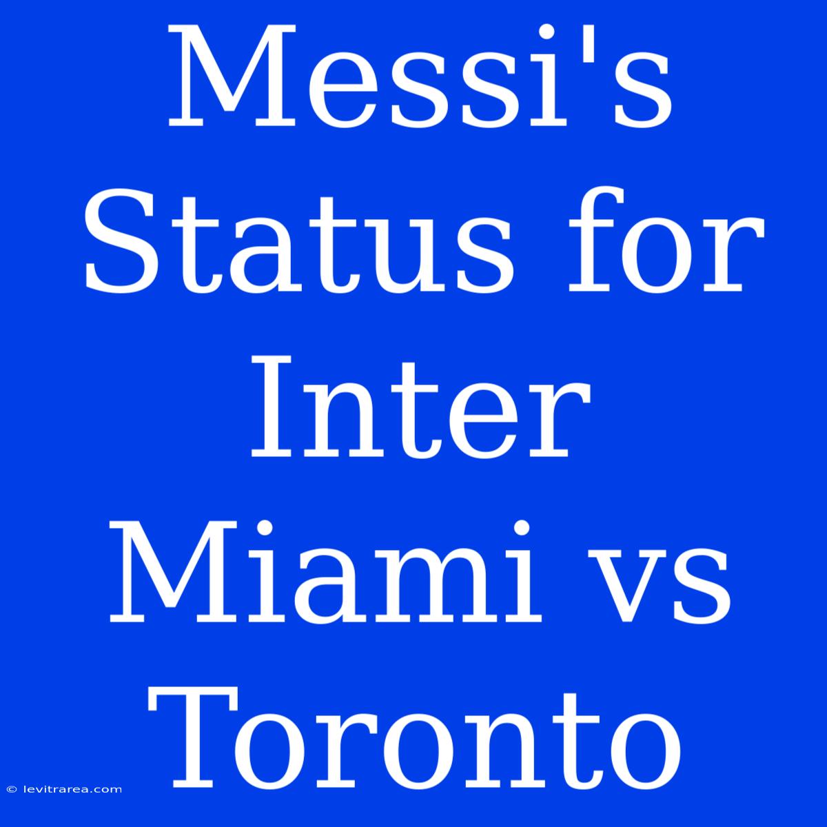 Messi's Status For Inter Miami Vs Toronto