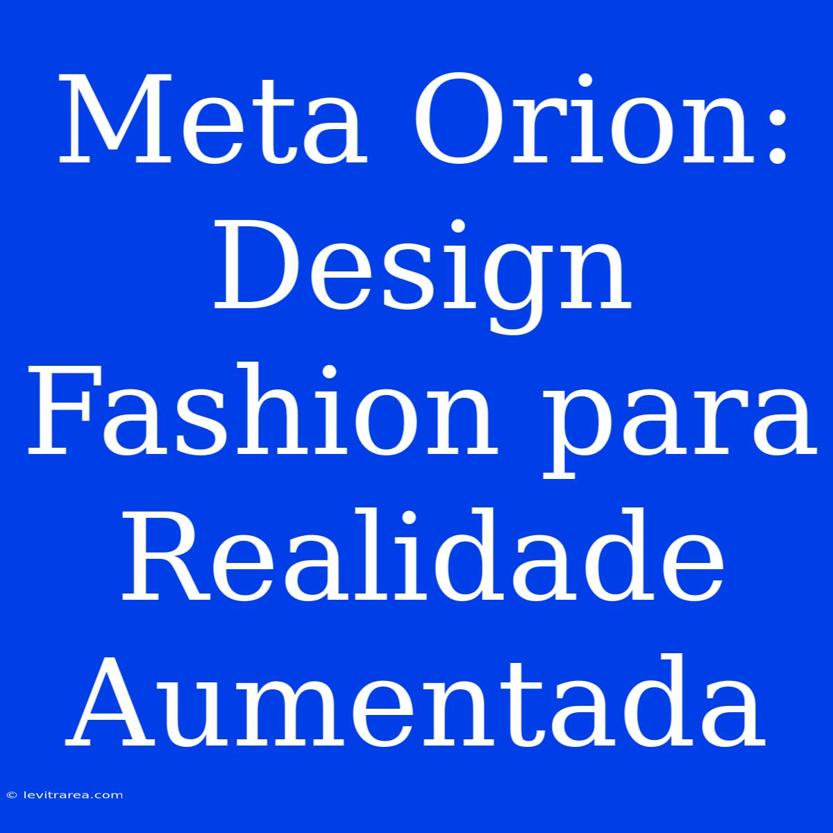 Meta Orion: Design Fashion Para Realidade Aumentada 