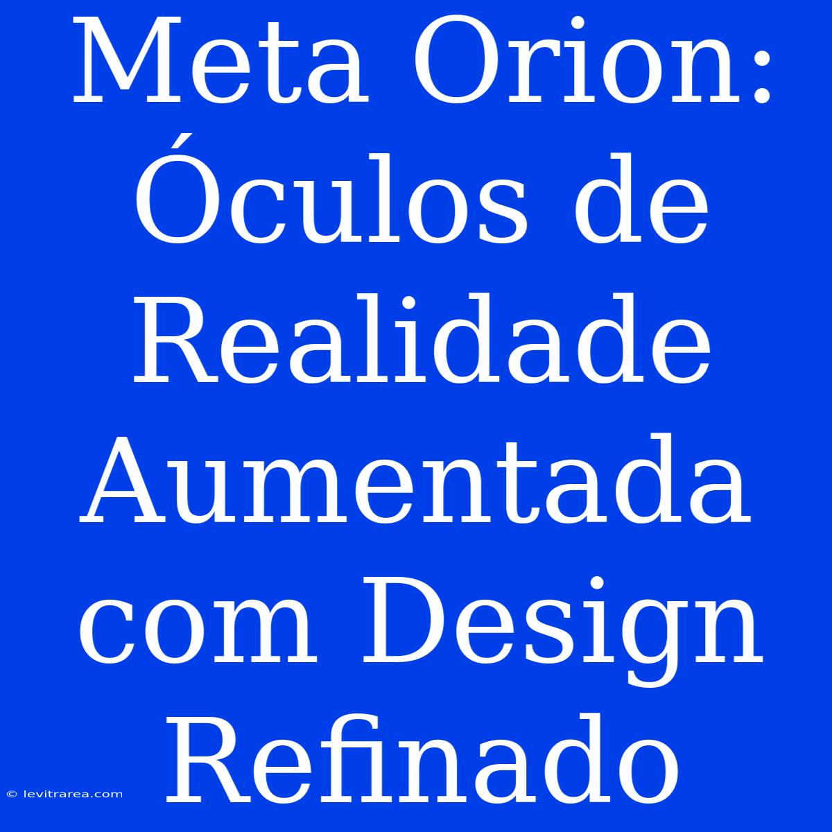 Meta Orion: Óculos De Realidade Aumentada Com Design Refinado