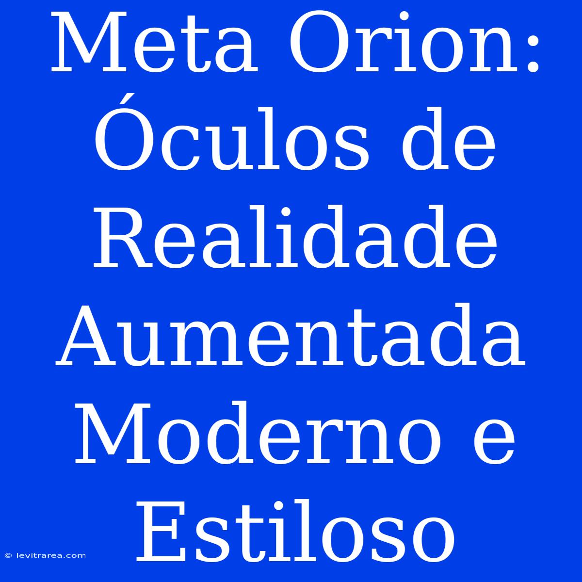 Meta Orion: Óculos De Realidade Aumentada Moderno E Estiloso