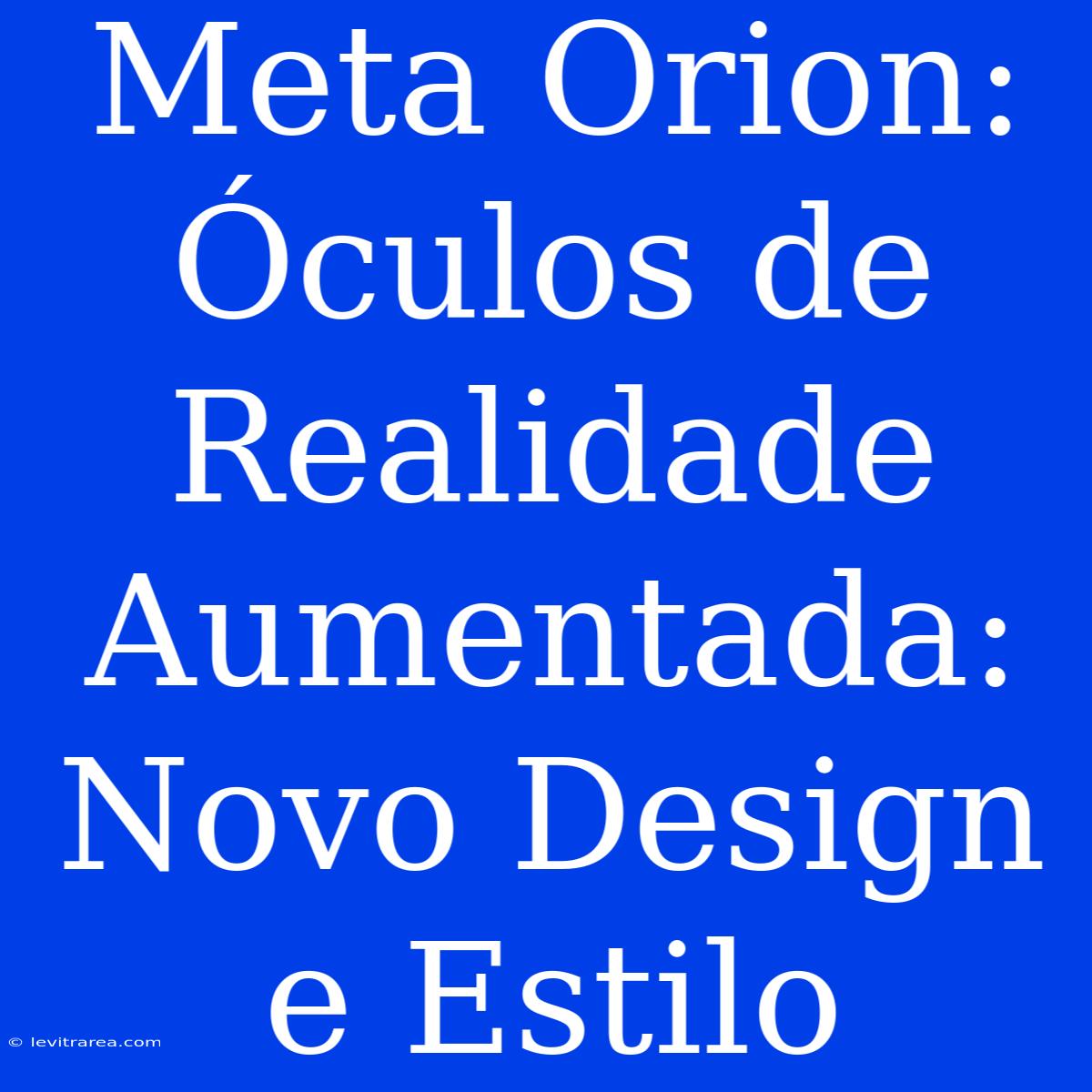 Meta Orion: Óculos De Realidade Aumentada: Novo Design E Estilo