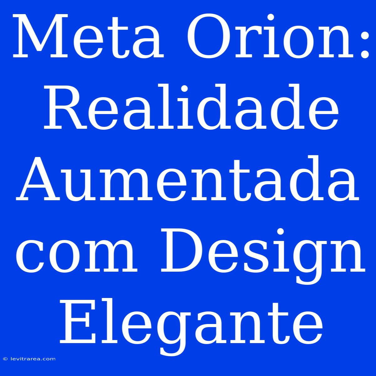 Meta Orion: Realidade Aumentada Com Design Elegante