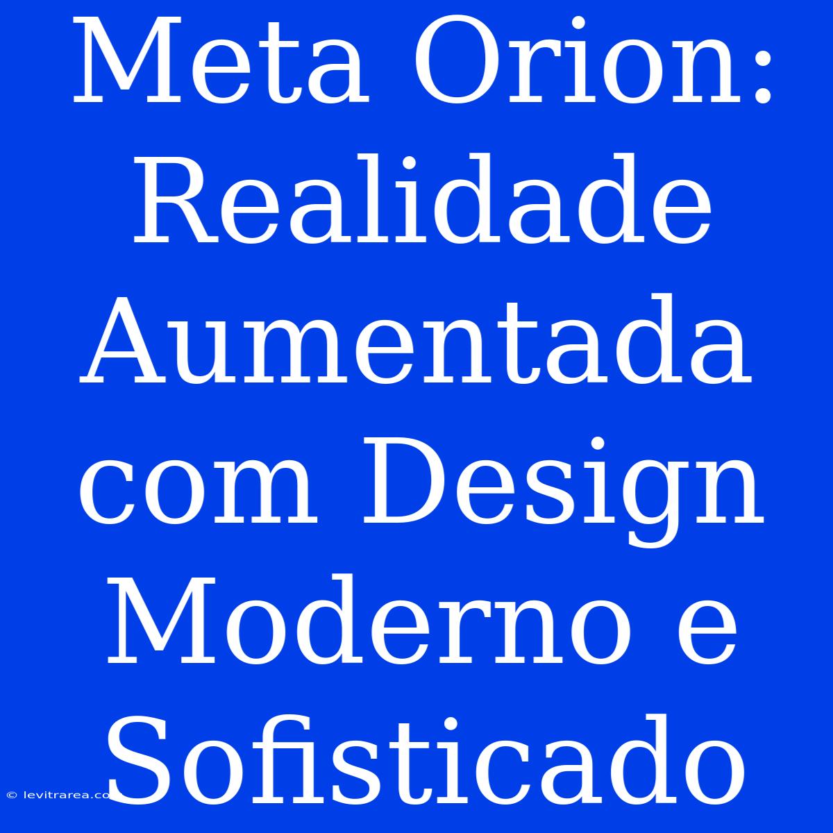 Meta Orion: Realidade Aumentada Com Design Moderno E Sofisticado