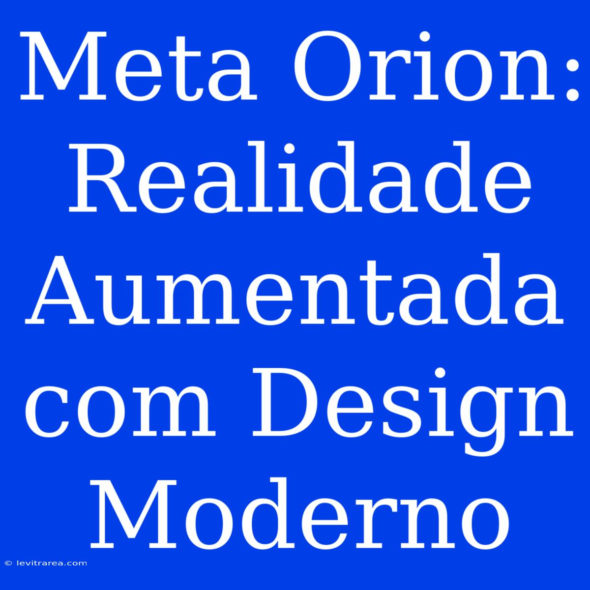 Meta Orion: Realidade Aumentada Com Design Moderno