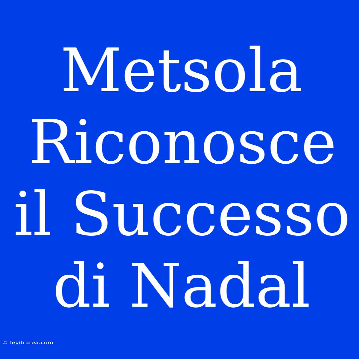 Metsola Riconosce Il Successo Di Nadal