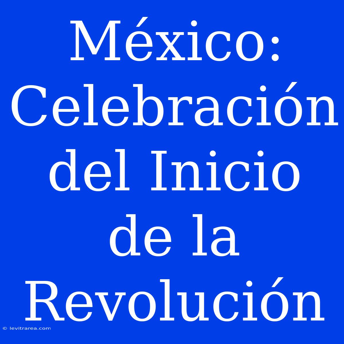 México: Celebración Del Inicio De La Revolución 