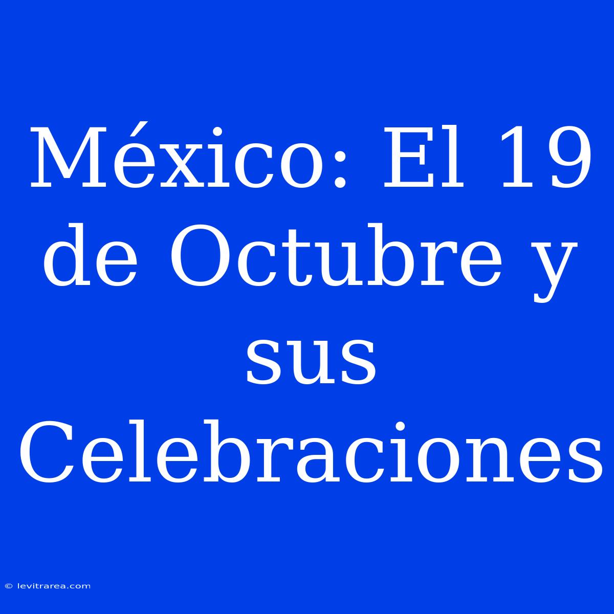 México: El 19 De Octubre Y Sus Celebraciones 