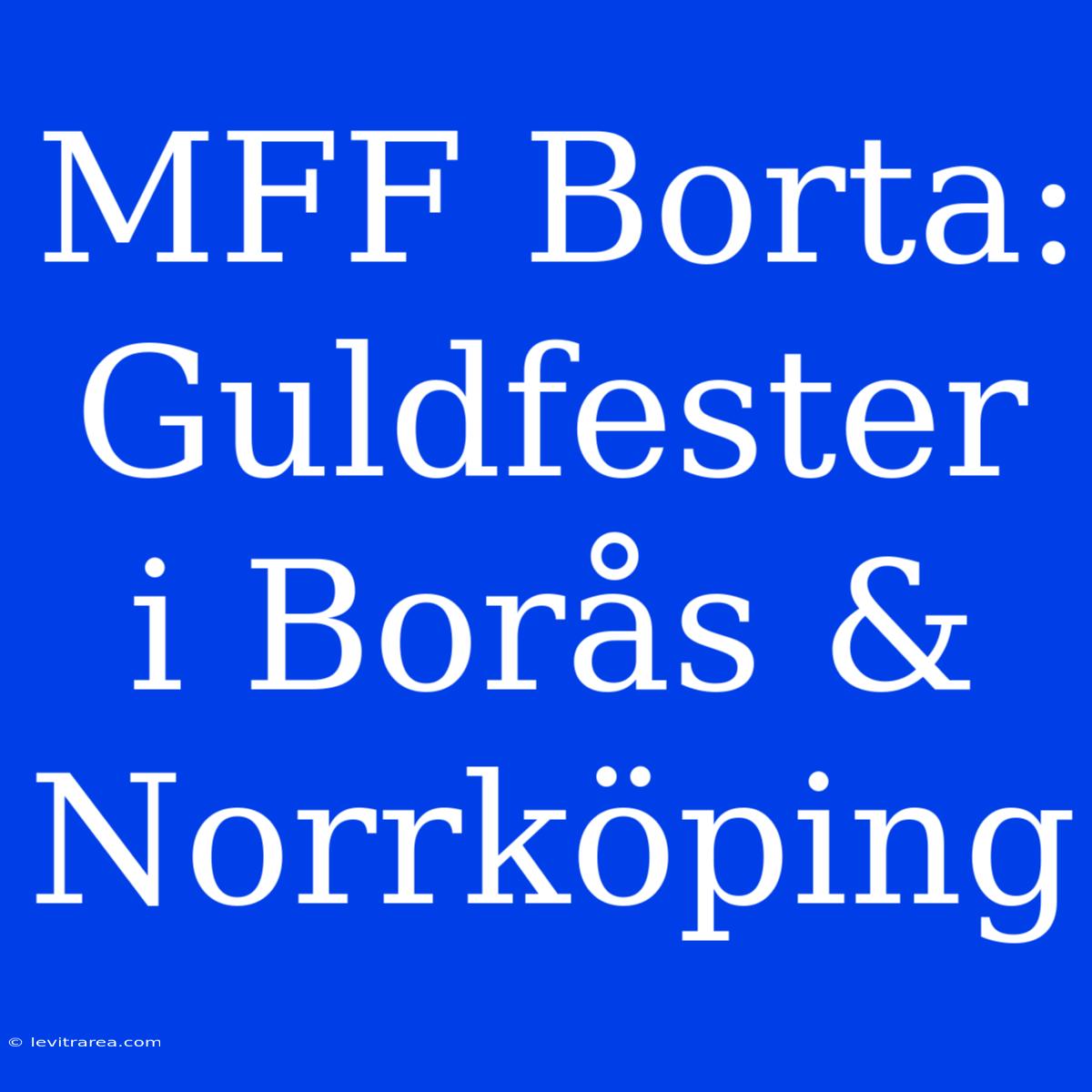 MFF Borta: Guldfester I Borås & Norrköping