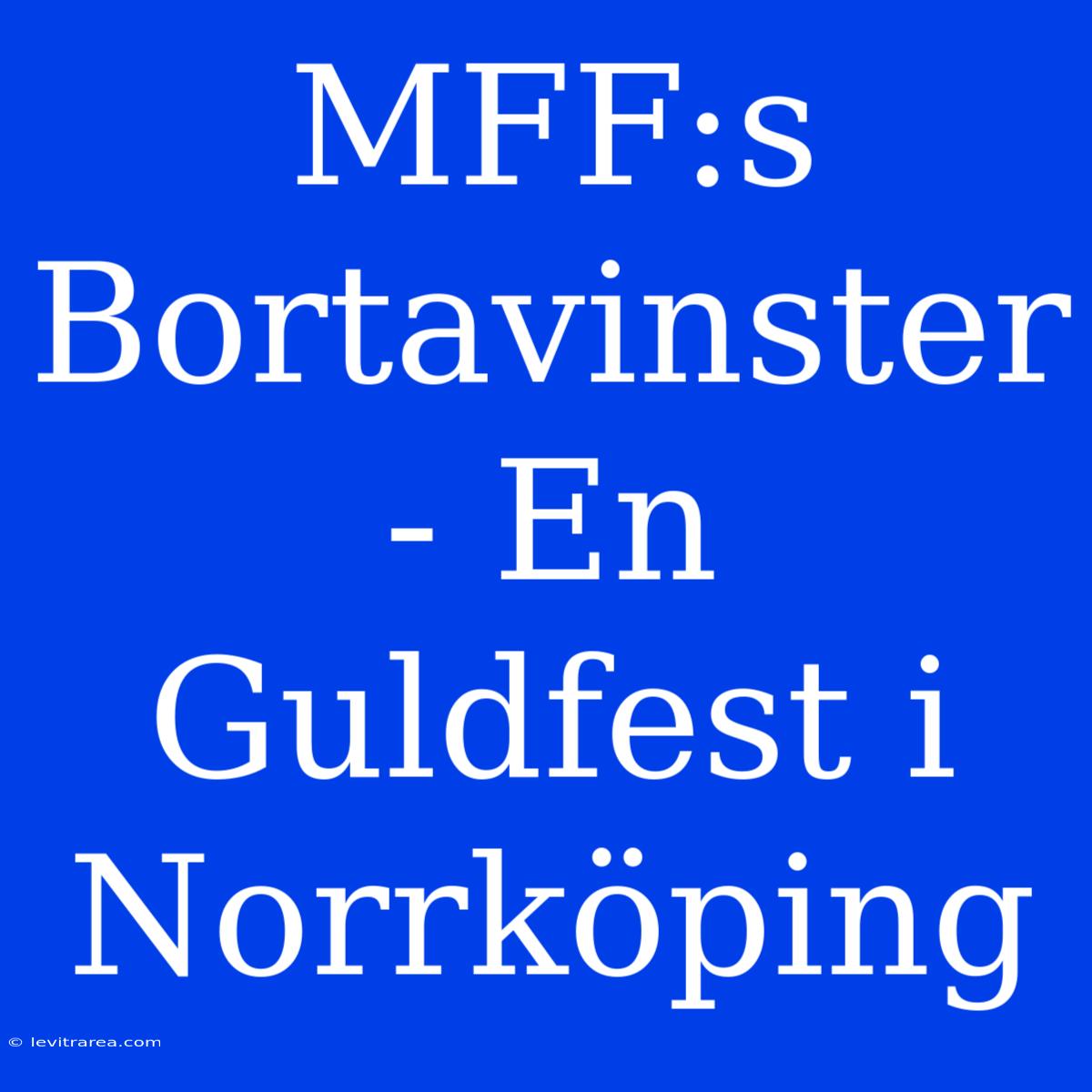 MFF:s Bortavinster - En Guldfest I Norrköping