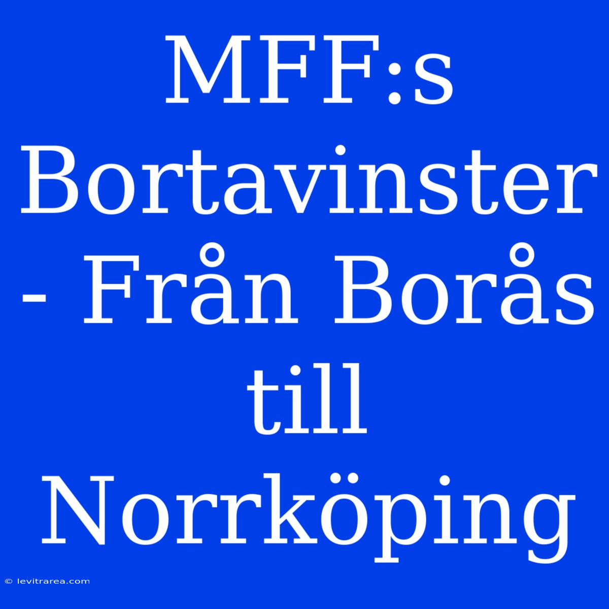 MFF:s Bortavinster - Från Borås Till Norrköping